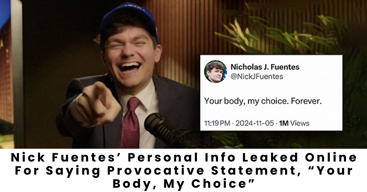 Nick Fuentes’ Personal Info Leaked After Controversial “Your Body, My Choice” Tweet Sparks Outrage